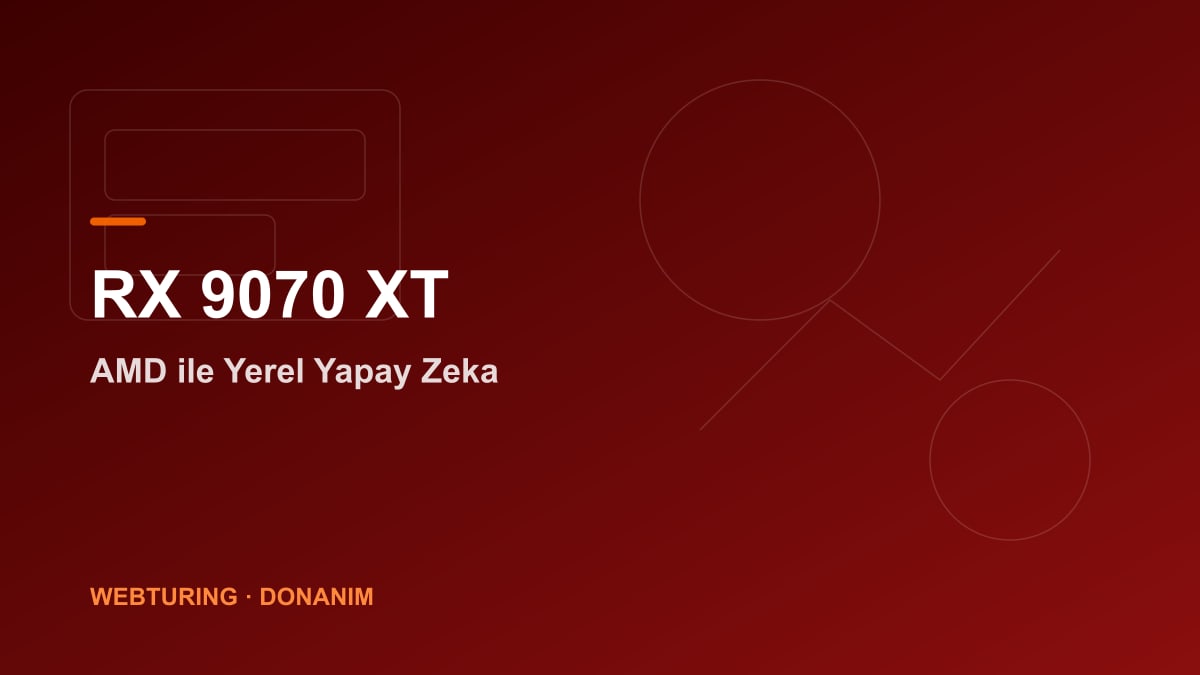 AMD Radeon RX 9070 XT ekran kartı ile yerel yapay zeka ve LLM çıkarım performansı